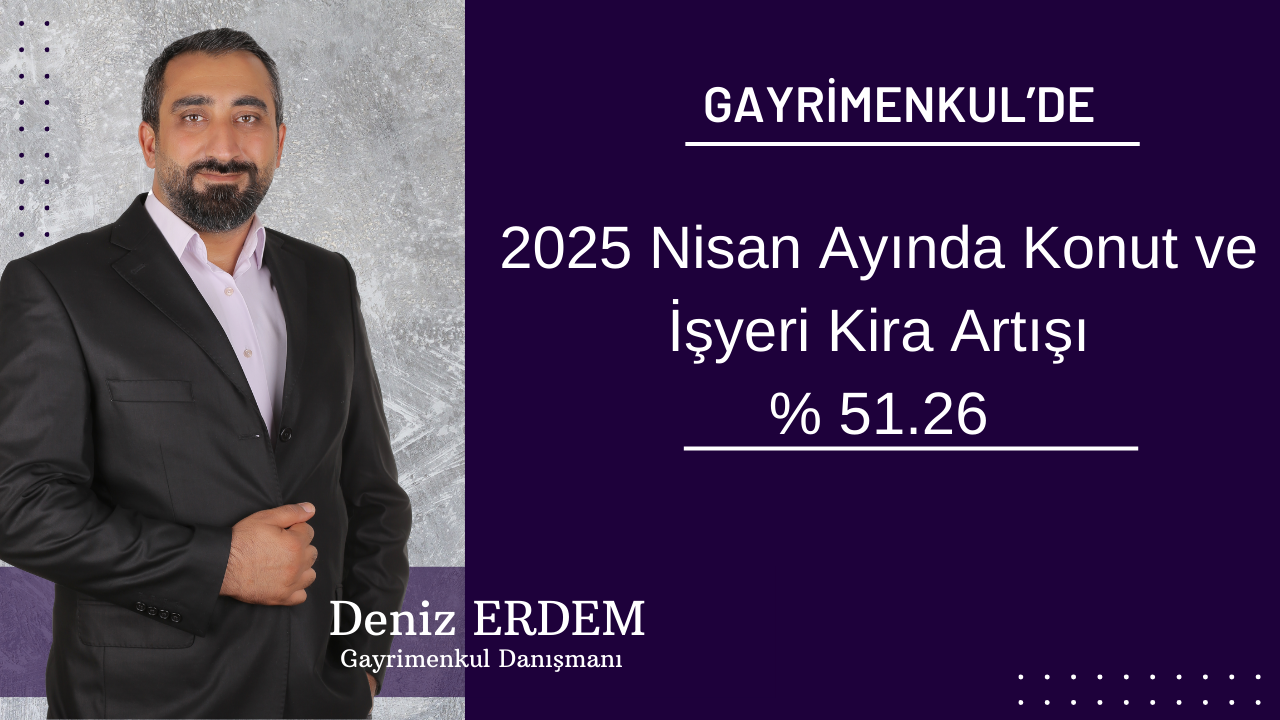 2025 Nisan Ayında Konut ve İşyeri Kira Artışı: 51.26 Oranı ile Yeni Bir Dönem Başlıyor!