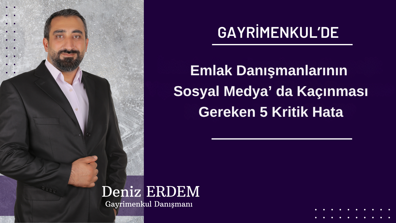 Emlak Danışmanlarının Sosyal Medya' da Kaçınması Gereken 5 Kritik Hata