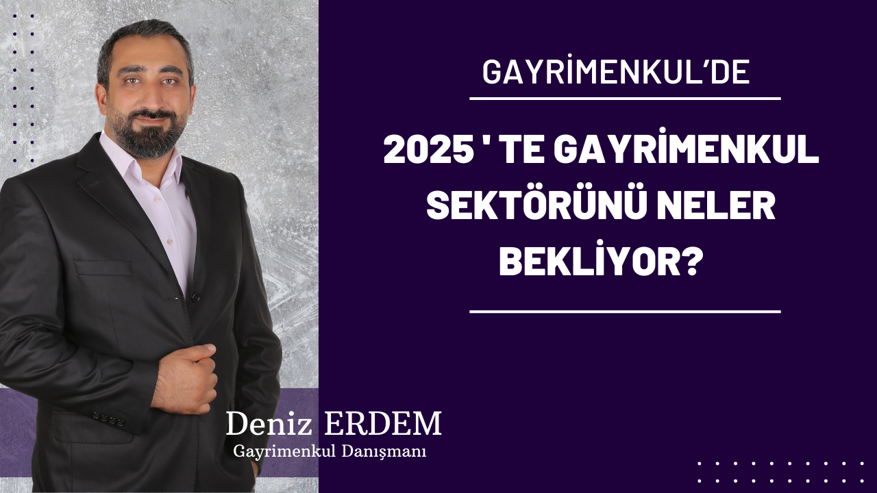 2025'te Gayrimenkul Sektörünü Neler Bekliyor?