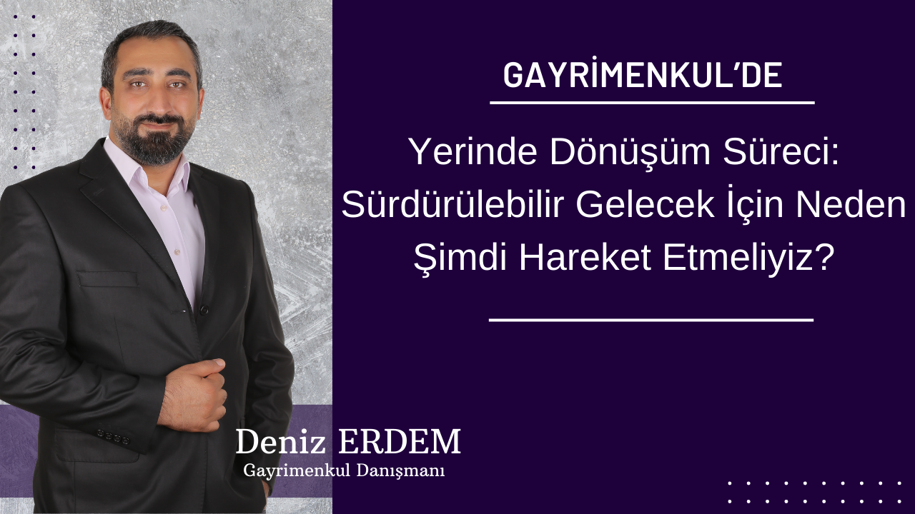 Yerinde Dönüşüm Süreci: Sürdürülebilir Gelecek İçin Neden Şimdi Hareket Etmeliyiz?